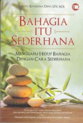 Bahagia Itu Sederhana : Menggapai Hidup Bahagia Dengan Cara Sederhana