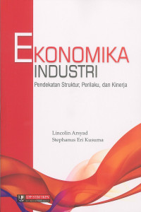 Ekonomika Industri : Pendekatan Struktur, Perilaku, Dan Kinerja