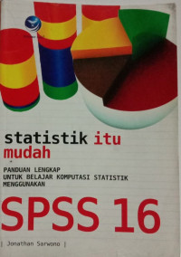 Statistik Itu Mudah : Panduan Lengkap Untuk Belajar Komputasi Statistik Menggunakan SPSS 16